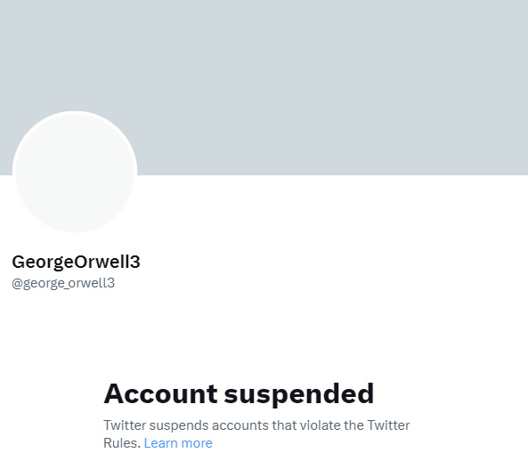 Der von vielen auf Twitter geschätzte GeorgeOrwell3 wurde gesperrt. Ich kenne seine Tweets als sachlich neutral beim Thema, bedacht die Twitterregeln einzuhalten. Daher bin ich sehr überrascht! Kennt jemand den Grund? Ich kann mir nur vorstellen, dass das ein Irrtum Twitters ist: