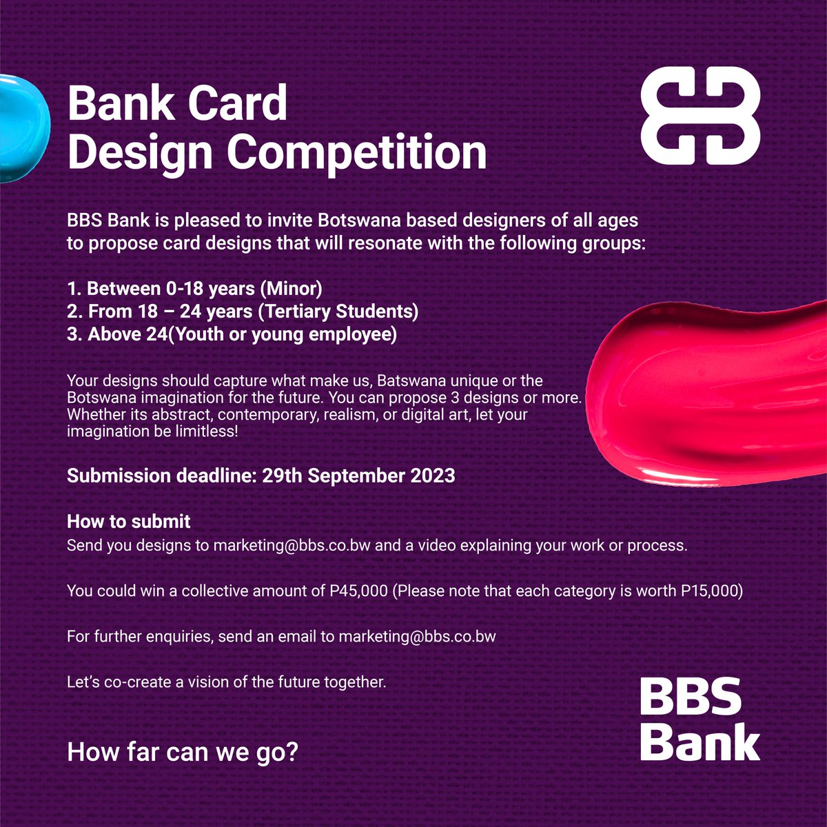 BBS Bank is pleased to invite Botswana based designers of all ages to propose card designs that will resonate with the following groups:

1. Between 0-18 years (Minor)
2. From 18-24 years(Tertiary students)
3.Above 24 (Youth)
Submission deadline: 29th September 2023