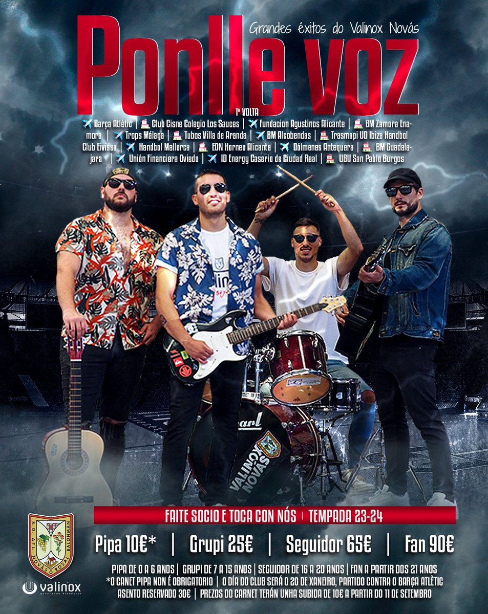 O Valinox Novás vaise de xira e queremos que ti lle poñas a voz a esta banda  |  Tempada 23-24 

🐗 Pipa, 10€ de 0 a 6 anos (non obrigatorio)
🥁 Grupi, 25€ de 7 a 15 anos
🎸 Seguidor, 65€ de 16 a 20 anos e parados
🎙️ Fan, 90€ a partir dos 21 anos
💺 Asento Reservado 30€