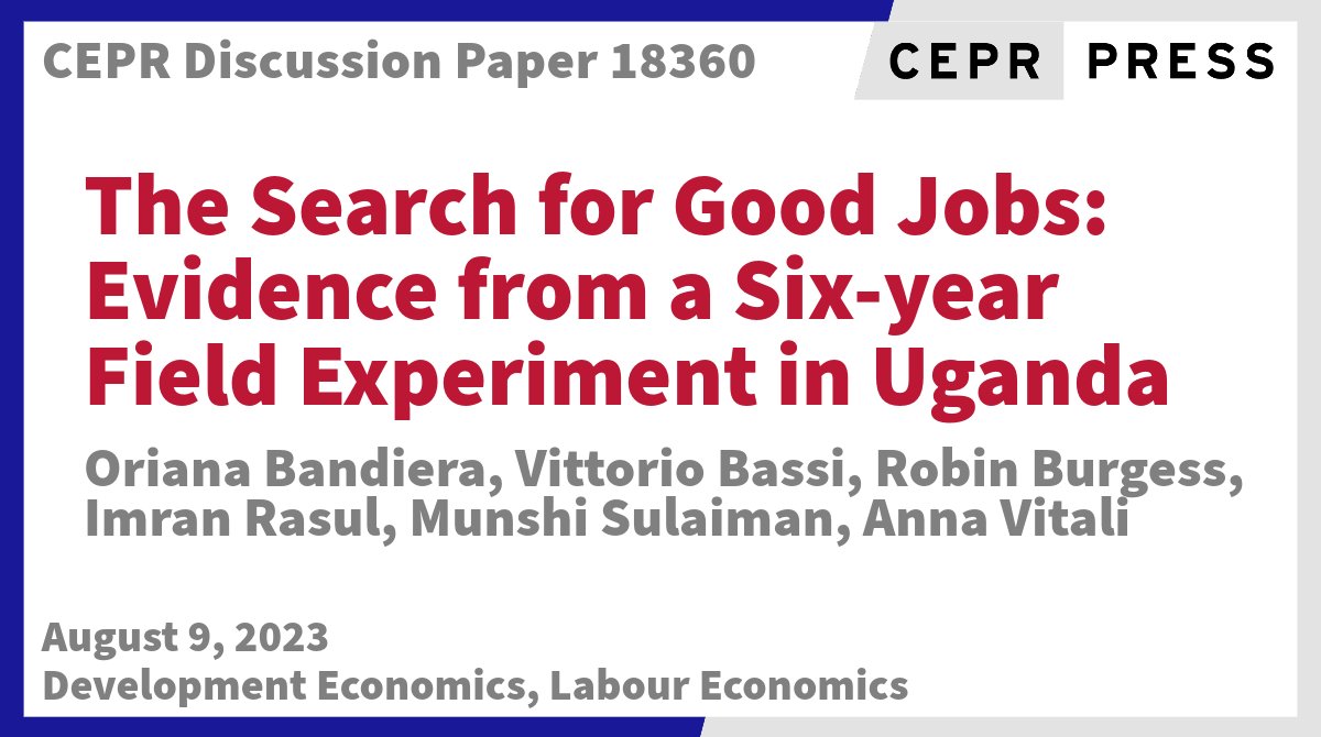 New CEPR Discussion Paper - DP18360 The Search for Good Jobs: Evidence from a 6-year Field Experiment in Uganda @orianabandiera @LSEEcon, @bassi_vittorio @USC_Econ, R.Burgess @LSEEcon, @ImranRasul3 @EconUCL, M. Sulaiman @BIGD_bracu, @anni_vitali @EconUCL ow.ly/Py0F50PAi8m