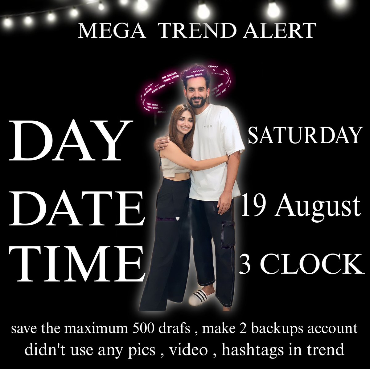 || MEGA TREND ALERT || 

√: DAY    SATURDAY
√:TIME    3 CLOCK
• : TAGLINE REVEAL BEFORE 15 MINUTES
• : SAVE MAXIMUM DRAFS ,
ATLEAST 500 
• : DIDN'T USE ANY HASHTAG, VIDEO , PICS DURING TREND 

• : BE READY FOR MEGA TREND

#JiyaShankar #AbhishekMalhan
#Abhiya #BBOTT2