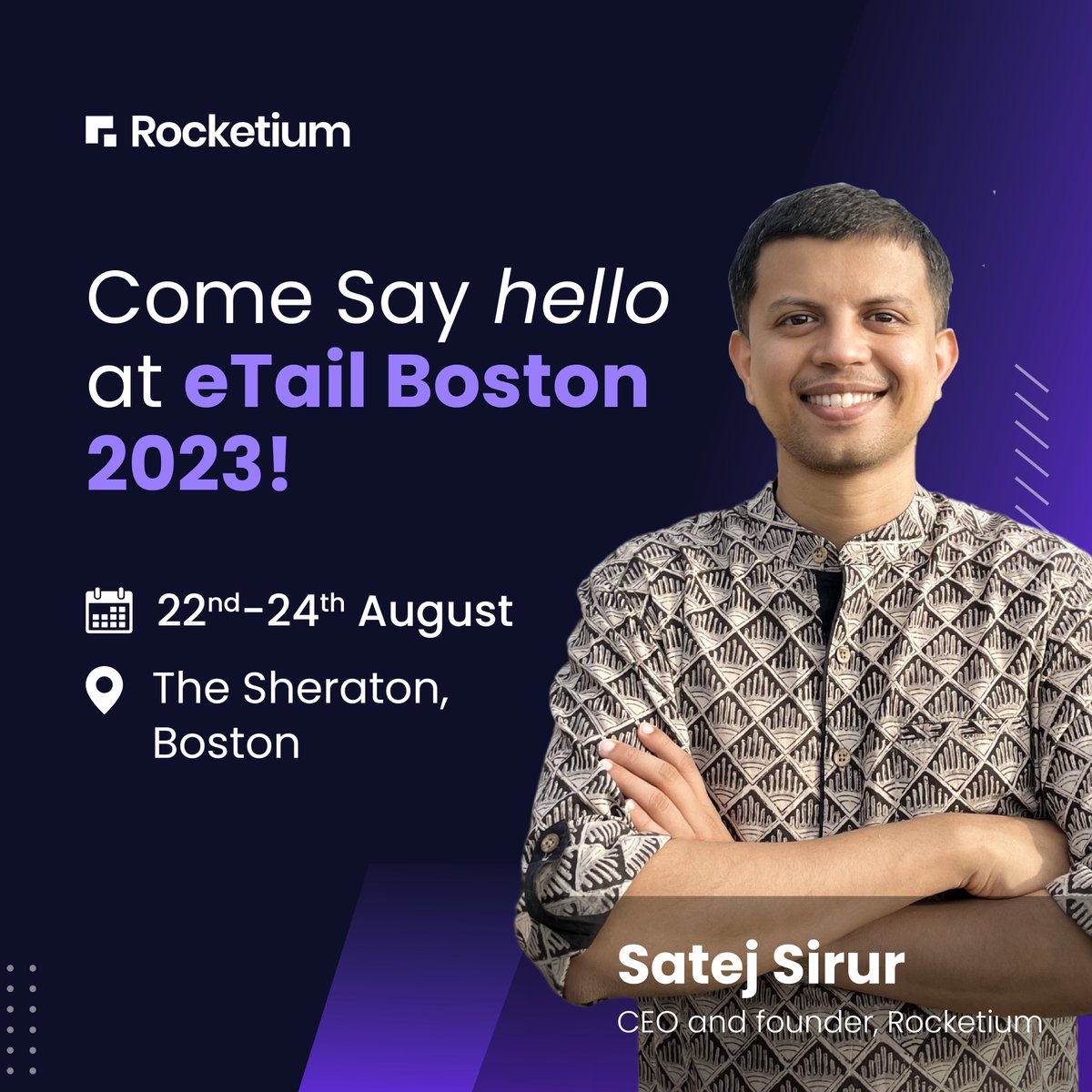 We’re excited to share that <a href="/satej_sirur/">Satej Sirur</a>
(CEO and founder, Rocketium) will be there at eTail Boston 2023!  Come say hello if you’re around! 👋🏻 

The event includes conversations around transformative strategies and innovative concepts in the retail space. 📷 #etailboston