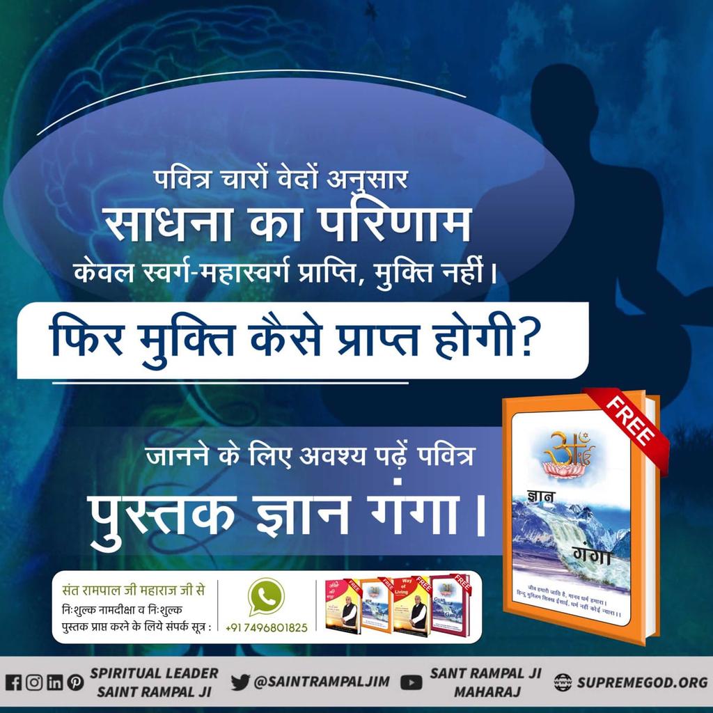 #ReadGyanGanga
पवित्र चारों वेदों अनुसार साधना का परिणाम केवल स्वर्ग-महास्वर्ग प्राप्ति, मुक्ति नहीं।

फिर मुक्ति कैसे प्राप्त होगी?
Sant Rampal Ji Maharaj