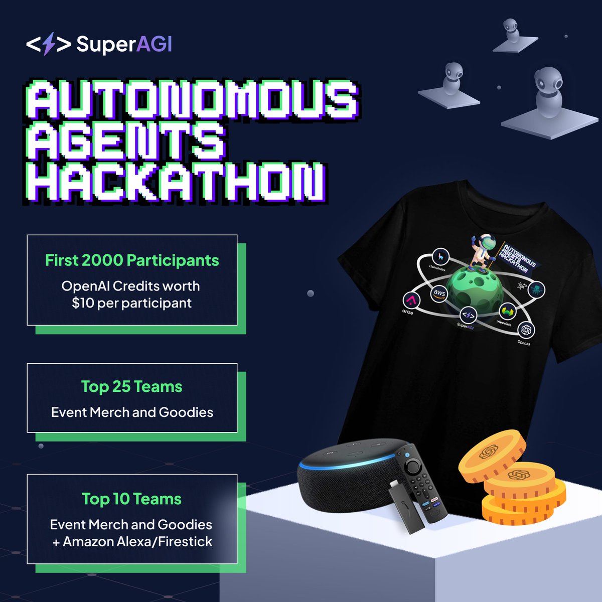 _superAGI's tweet image. 🏆 Here&apos;s what we&apos;ve got for all the amazing builders at the Autonomous Agents Hackathon🤖 

🪙 @OpenAI  credits for the first 2000 participants
🎁 Event merch and Goodies for the top 25 teams 
🔉 Amazon Alexa/Firestick and Event merch for the top 10 teams 

Register now:…