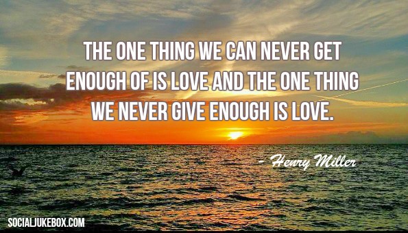 The one thing we can never get enough of is love. And the one thing we never give enough is love. - Henry Miller #quote