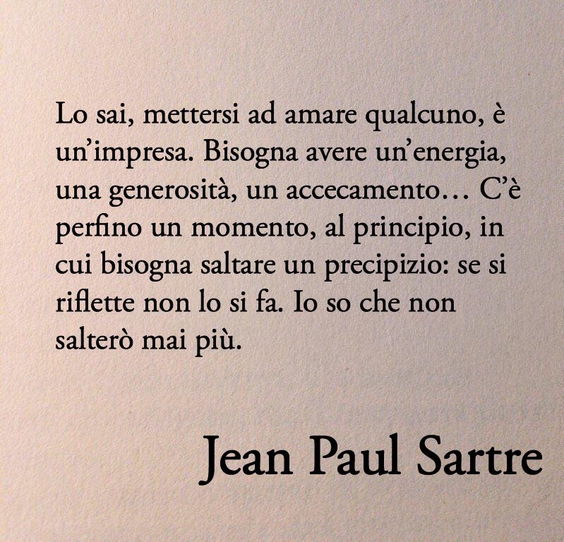 Poesiaitalia's tweet photo. Siete d’accordo con Sartre?👇🏻
Lo sai, mettersi ad amare qualcuno, è un’impresa. Bisogna avere un’energia, una generosità, un accecamento… C’è perfino un momento, al principio, in cui bisogna saltare un precipizio: se si riflette non lo si fa. Io so che non salterò mai più.

-Jean Paul Sartre