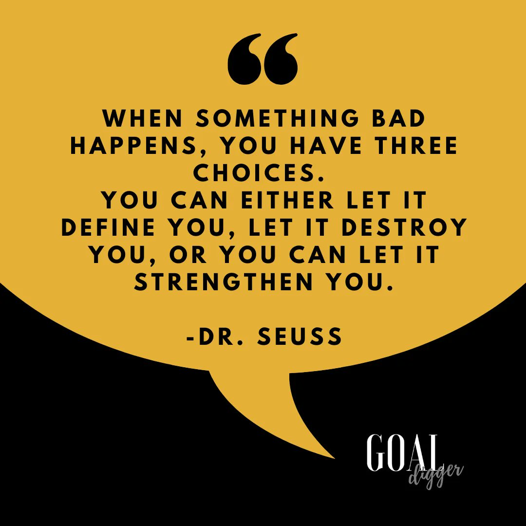 your_goaldigger's tweet photo. "When something bad happens, you have three choices. 
You can either let it define you, let it destroy you, or you can let it strengthen you."
-Dr. Seuss

#Fridayfeels #powerofchoice #wisewords https://t.co/dVCswLdvde