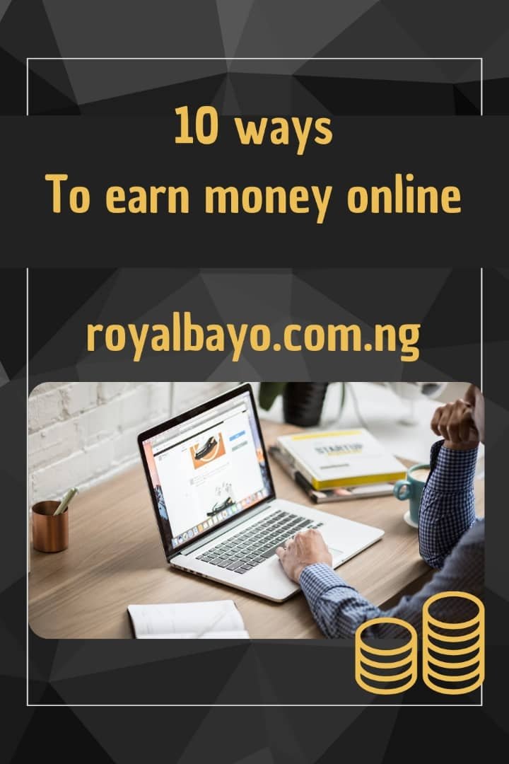 Discover 10 Ways To Make Money Online This Month @ royalbayo.com.ng