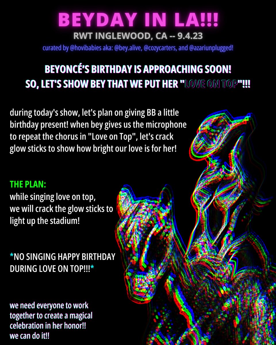 BEYONCÉ'S BIRTHDAY SHOW IN LA!!
#BEYDAYINLA is in 3 days!!! we will crack glow sticks and raise them up while we sing love on top back to her. we will be passing out glow sticks, but we strongly advise that you bring your own too because we are limited!