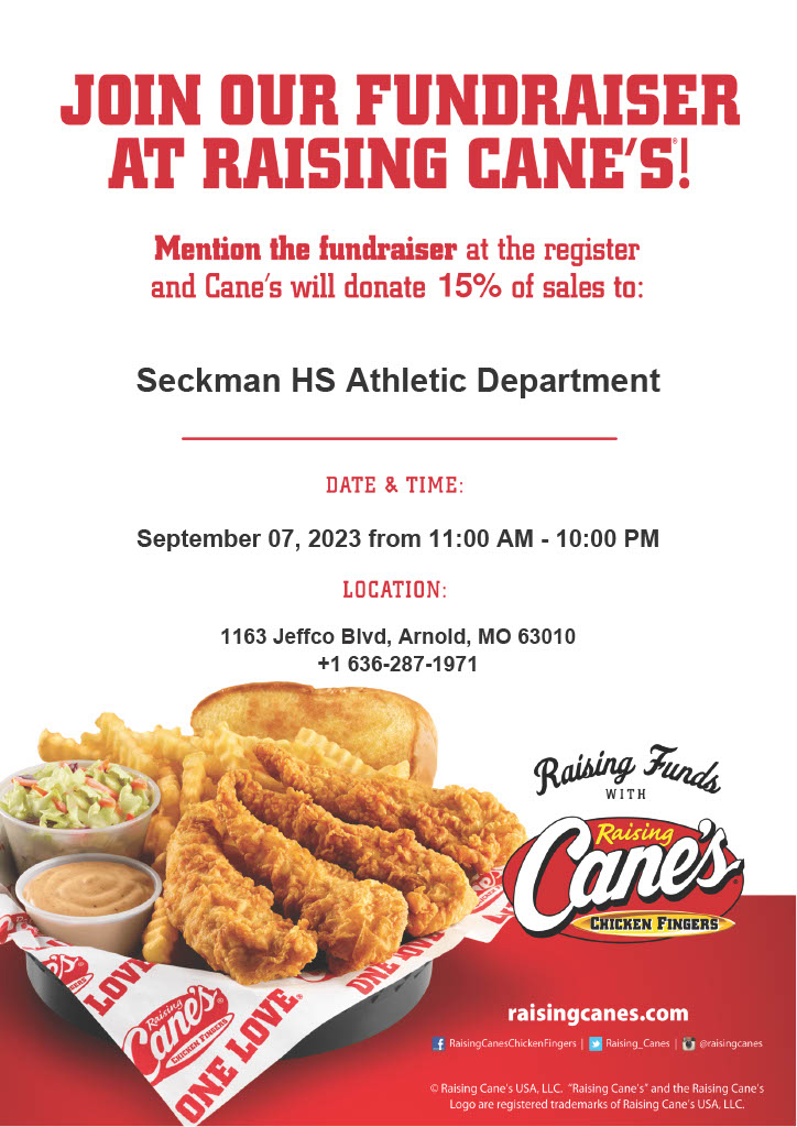 Come support Seckman Athletics. Dine out at Raising Cane's and show this flyer on Thurs. 9/7 at lunch, dinner, 4th meal, or for a snack!