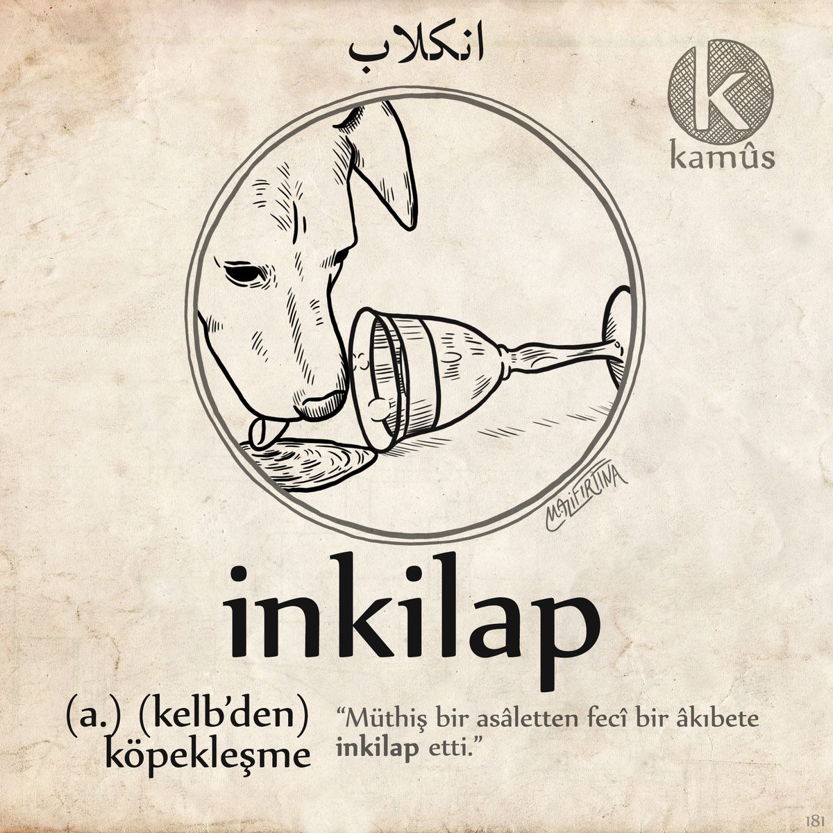 kullukyapbiraz's tweet image. inkilap
انکلاب
(a.) (kelb'den) köpekleşme
"Müthiş bir asâletten fecî bir âkıbete inkilap etti.
#kamussozluk
#inkilap #kopeklesme #turkce #osmanlica #edebiyat #dil #kelime #resim #sozluk #dictionary #word #draw #181