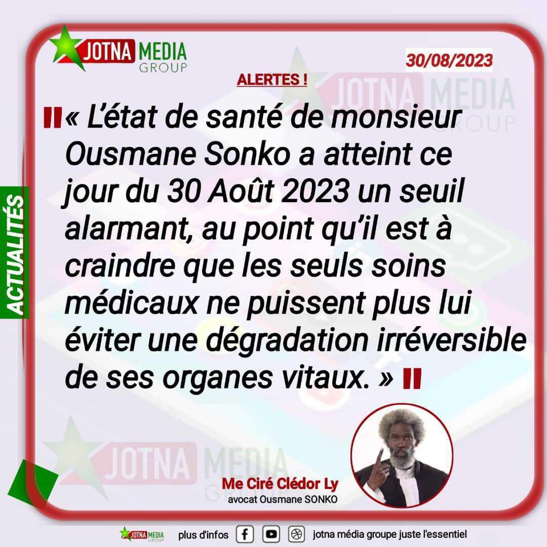 Me Ciré Cledor
«L’état de santé de monsieur Ousmane Sonko a atteint ce jour du 30 Août 2023 un seuil alarmant, au point qu’il est à craindre que les seuls soins médicaux ne puissent plus lui éviter une dégradation irréversible de ses organes vitaux.»
<a href="/SeydiGassama/">Seydi Gassama</a> <a href="/aliounetine16/">Alioune Tine</a>