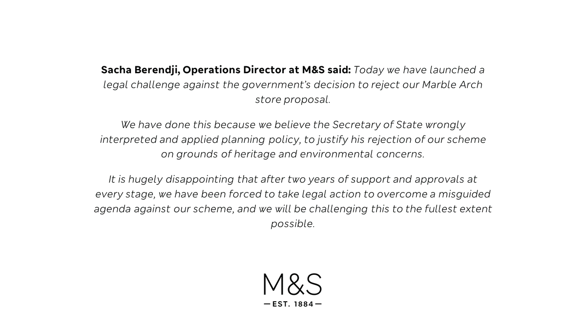 Today we have launched a legal challenge against the government’s decision to reject our Marble Arch store proposal. Sacha Berendji, Operations Director at M&amp;S comments: