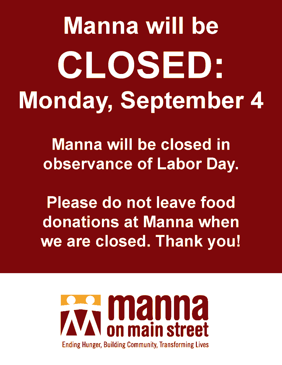 Manna on Main Street will be CLOSED on Monday, September 4, in observance of Labor Day. Please do not leave food donations at Manna when we are closed. Manna will reopen on Tuesday, September 5. Thank you!