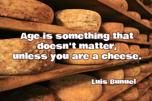 mediatainment's tweet photo. Age is something that doesn't matter, unless you are a cheese. 
Luis Bunuel #quote https://t.co/PZUJfprcSl