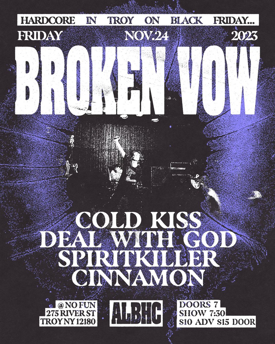 ALBHC Presents Black Friday Hardcore Show on November 24th. Broken Vow / Cold Kiss / Deal With God / Spiritkiller / Cinnamon. Vibe - Hardcore. $10 ADV / $15 Door. No Fun 275 River Troy. Tickets on sale NOW at nofuntroy.eventbrite.com.