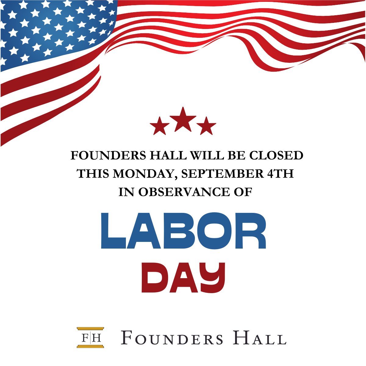 Founders Hall will be closed this Monday, September 4th in observance of Labor Day. We wish you a safe and relaxing weekend!