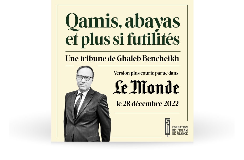 Tribune de <a href="/BencheikhGhaleb/">Ghaleb Bencheikh</a> en décembre 2023. 

fondationdelislamdefrance.fr/qamis-abayas-e…