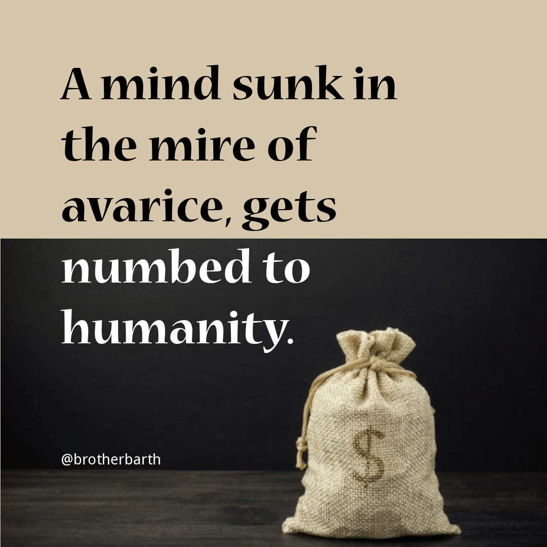 brotherbarth's tweet photo. THURSDAY EVENING REFLECTION - A mind sunk in the mire of avarice, gets numbed to humanity.

1. Human needs are few because their material nature is finite. No one person could finish eating a hundred-pound sumptuously roasted chicken or ham and be fine.

2.  The ability of the human mind to imagine and desire to bring the ‘imagined’ into reality disposes it to many wants. There is no border patrol in the adventures of the mind when it comes to wants.

3. In the milk for nursing, a woman’s nature seeks to nurture, disposing her to realise that needs, not wants, are necessary to sustain lives.

4. In their innate protective ‘make up’, nature instructs men to limit their efforts to their needs, intuitively admonishing them against encroaching into the needs of others by their wants.

5. Needs are needs; and everyone require needs to live. Wants are just wants; no one requires wants to live.

6. It is the unbridled desire by a few to satisfy their (insatiable) wants that deprives many others of their needs and compel them to live in ‘less-than-human’ ways.

7. Nothing is fundamentally wrong in ‘wanting’, for without wanting humans won’t be humans. Before aeroplane came to exist, people travelled. It was tedious, time consuming and sometimes dangerous, but people travelled. So, inventing the aeroplane was in some sense a want, but a ‘good want’, because it serves humanity’s need for a faster and safer means of transportation. Nevertheless, the acquisition of this same technology can be turned into a ‘bad want’, when a public servant embezzles monies, that are meant to support and provide for the needs of many, for the purpose of acquiring a private jet, and live in luxury.

8. Following the recent coup d’état in Gabonese Republic, it was alleged that a total sum of $6.6m equivalent (in different currencies) was found in cash in the home of an individual linked to the family of the ousted President. This amount of money can pay the salaries of 500 Gabonese workers for 5 years at the current minimum wage rate of FCFA150,000. It is money proceeds from corrupt practices that commonly kept this way. This amount is actually very little compared to the amount many more individuals (politicians, pastors, military service men, etc) all over the world steal from the commonwealth or trust of others just so they satisfy their wants. The news is everywhere.

9. People of good will have asked: “what are they doing with this kind of money while many people including children live in poverty?” Those that ask this and related questions must realise that any mind sunk in the mire of avarice gets numbed to humanity.

10. Avarice is an unrestrained desire for acquisition of material goods. It is a vice. A capital one. Anyone could be trapped in it because anyone can want, but no one should. I have no doubt that you (the reader) may be wanting something right now.

11. What are your wants? Take some time to reassess them. Are they all about you and your comfort (and those you consider loved ones), with no thought whatsoever on how achieving them will affect other people and the environment?

12. Even as the secular world may pretend to care less about avarice, the human nature will not spare the conscience of leaders from speaking against it - even in coded languages. For example, everything about #sustainabledevelopment goals (#SDG30) is a mission against avarice. All the 17 goals invite everyone at all levels to restrain their wants to avoid denying others their needs, and to safeguard the earth. That’s all.

13. Whatever you do, guard your mind from getting sunk in the mire of avarice. If you don’t, ultimately your soul will sink in darkness because it will be too heavy to rise into light.

14. If wisdom reigns in minds of all men, and they eschew avarice, the riches of the earth are sufficient that no child anywhere on earth should lack any need.

#AllEyesOnTheJudiaciary