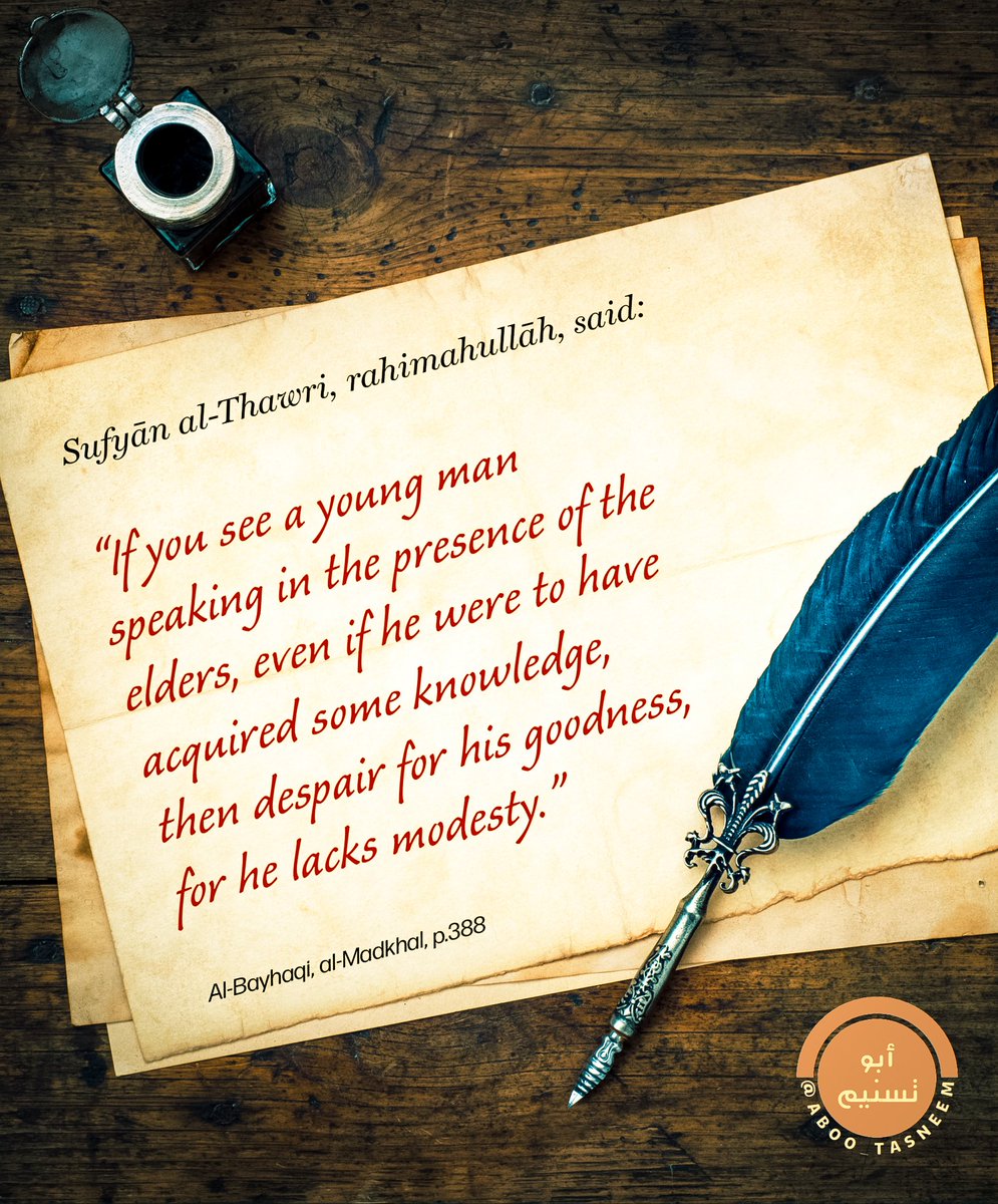 Sufyān al-Thawri, rahimahullāh, said: “If you see a young man speaking in the presence of the elders, even if he were to have acquired some knowledge, then despair for his goodness, for he lacks modesty.”