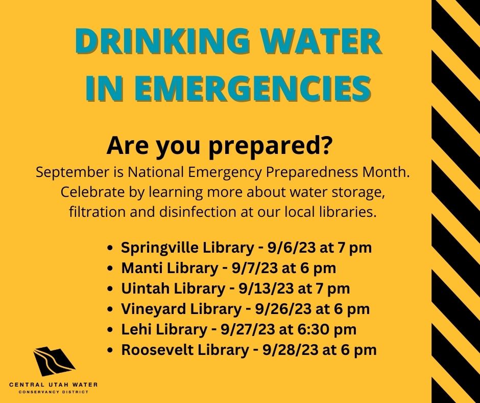 "Drinking Water In Emergencies". Central Utah Water Conservancy District will be sharing their knowledge at libraries throughout September's National Emergency Preparedness Month. Learn about water storage, filtration and disinfection with these simple, budget friendly ideas.