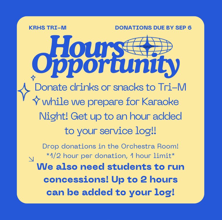 HOURS OPPORTUNITY!!! Members can receive 30 minutes of service per food/drink donation for Tri-M Karaoke Night. Members can also get up to 2 hours working concessions during the event itself! ALSO…we need a set-up and clean-up crew! Reach out to an officer if you’d like to work.