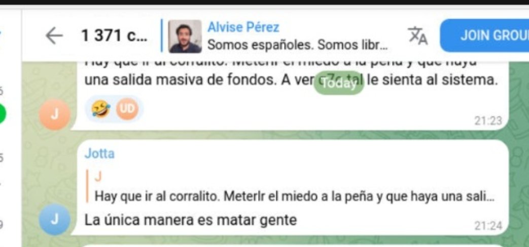 'La única manera es matar gente'. 'Va a correr sangre'. 'Vamos a pegarle fuego al mierdas ese de Pedro Sánchez'. 'Fusiles de asalto es lo que hace falta'. 'Van a morir altos cargos'. Algunos de los mensajes del chat del canal de Telegram del agitador de ultraderecha Alvise Pérez.