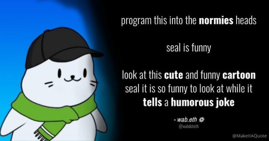 How do we make seals great again?

🧵1/1 👇

Re-associate seal with funny

Shitpost relentlessly

Call those who hesitate to join our ranks cowards

Make people want to be a seal