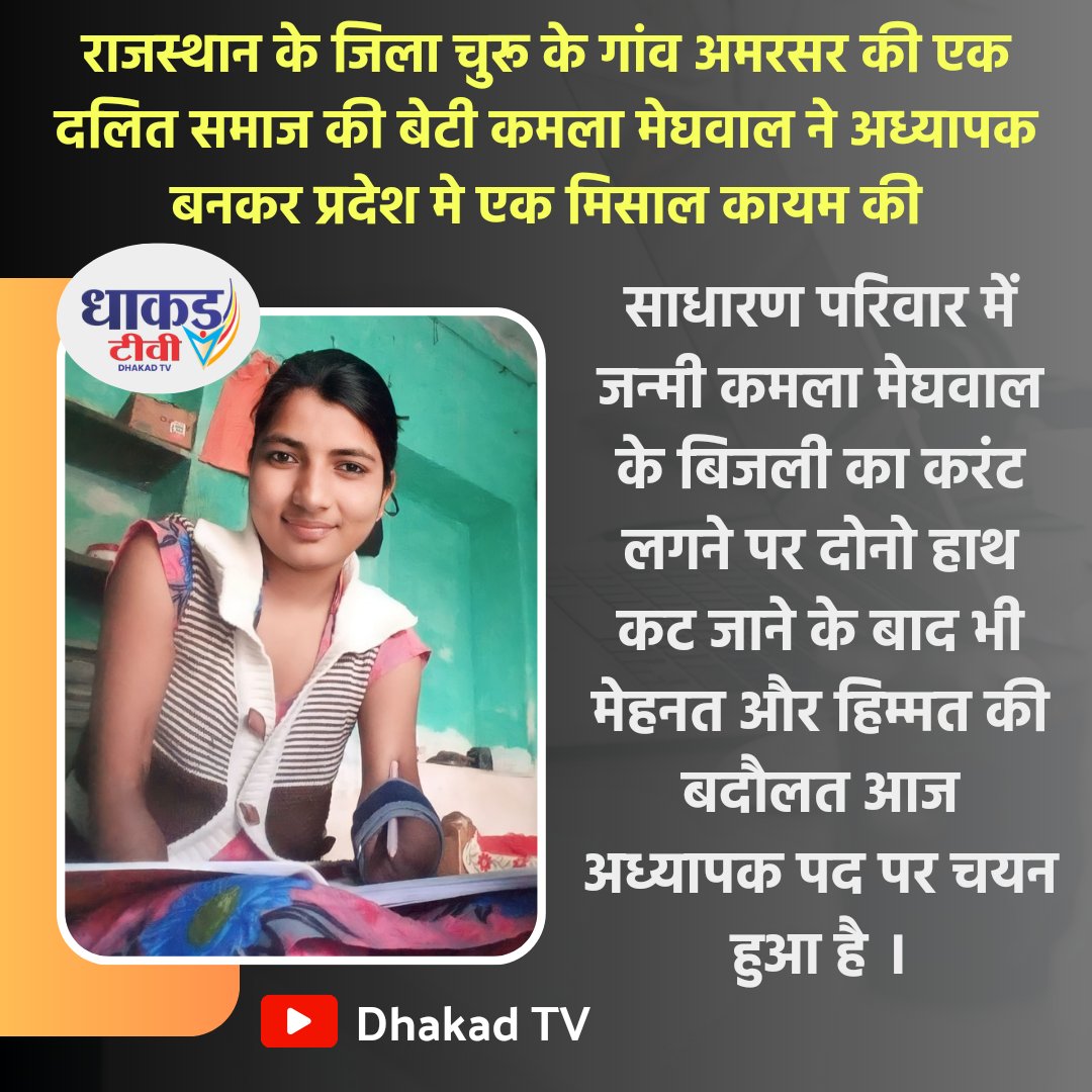 एक दलित की बेटी कमला मेघवाल जिसके करंट लगने की वजह से दोनों हाथ गवाने पड़े लेकिन हौसले इतनी बुलंद था कि हार नहीं मानने तैयार नहीं थी और आज उसने अपने संघर्षों के बलबूते पर अपना मुकाम हासिल कर लिया और एक अध्यापिका बन गई।
यह सच्ची कहानी है राजस्थान की चुरू जिले की।