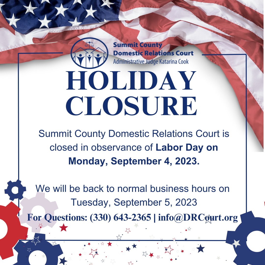 The Summit County Domestic Relations Court will be closed in observance of Labor Day on Monday, September 4, 2023.

We will be back to normal business hours on Tuesday, September 5, 2023. For Questions please call (330) 643-2365 or email info@DRCourt.org.
