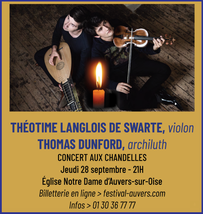 En septembre le Festival continue !!
Récital Gabriel Durliat GRATUIT SUR RÉSERVATION et Thomas Dunford / Théotime Langlois avec un magnifique concert aux chandelles...
RESAS &gt; festival-auvers.com
01 30 36 77 77 
<a href="/valdoise/">Département du Val d'Oise</a> <a href="/Prefet95/">Préfet du Val-d'Oise</a> <a href="/iledefrance/">Région Île-de-France</a> <a href="/MinistereCC/">Ministère de la Culture 🇫🇷</a> <a href="/francemusique/">France Musique</a>