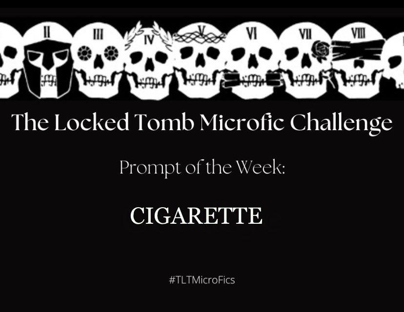 TLTMicroFics's tweet image. WELCOME BACK! Week 56’s #TLTMicroFics Challenge prompt of the week is: CIGARETTE. #TheLockedTomb