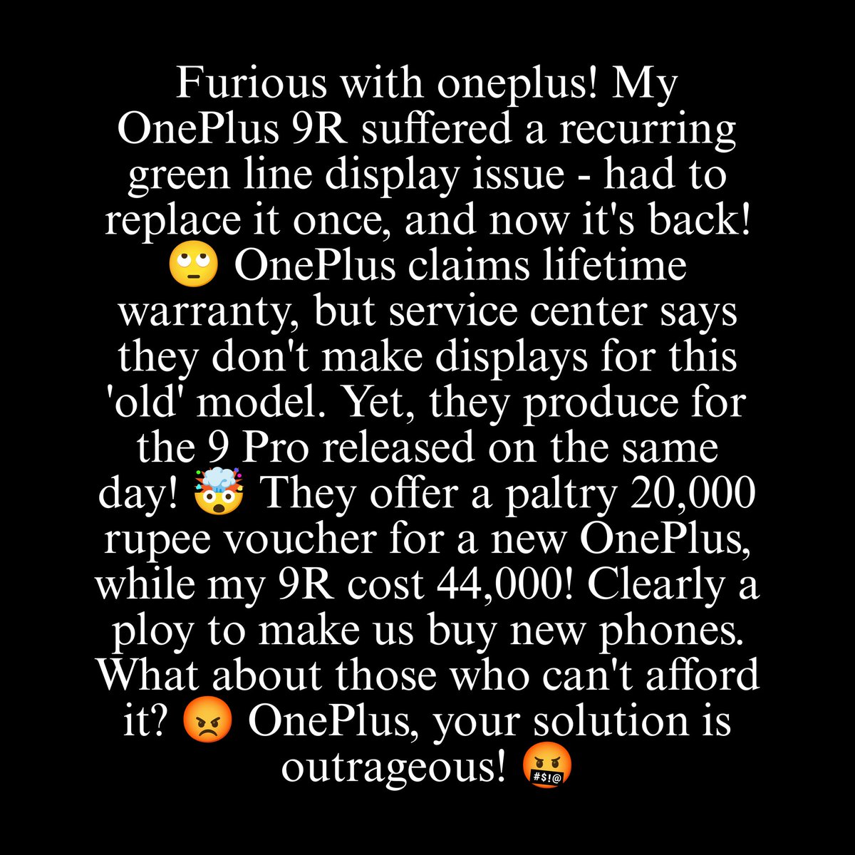 gokul_knr's tweet image. Furious at @oneplus! My OnePlus 9R's green line issue - replaced once, now back! They claim lifetime warranty but won't make displays for this 'old' model. Offering just 20,000 rupee voucher for a new OnePlus, my 9R cost 44,000! Unfair, OnePlus! 🤬 #OnePlusGreenLine @OnePlus_IN