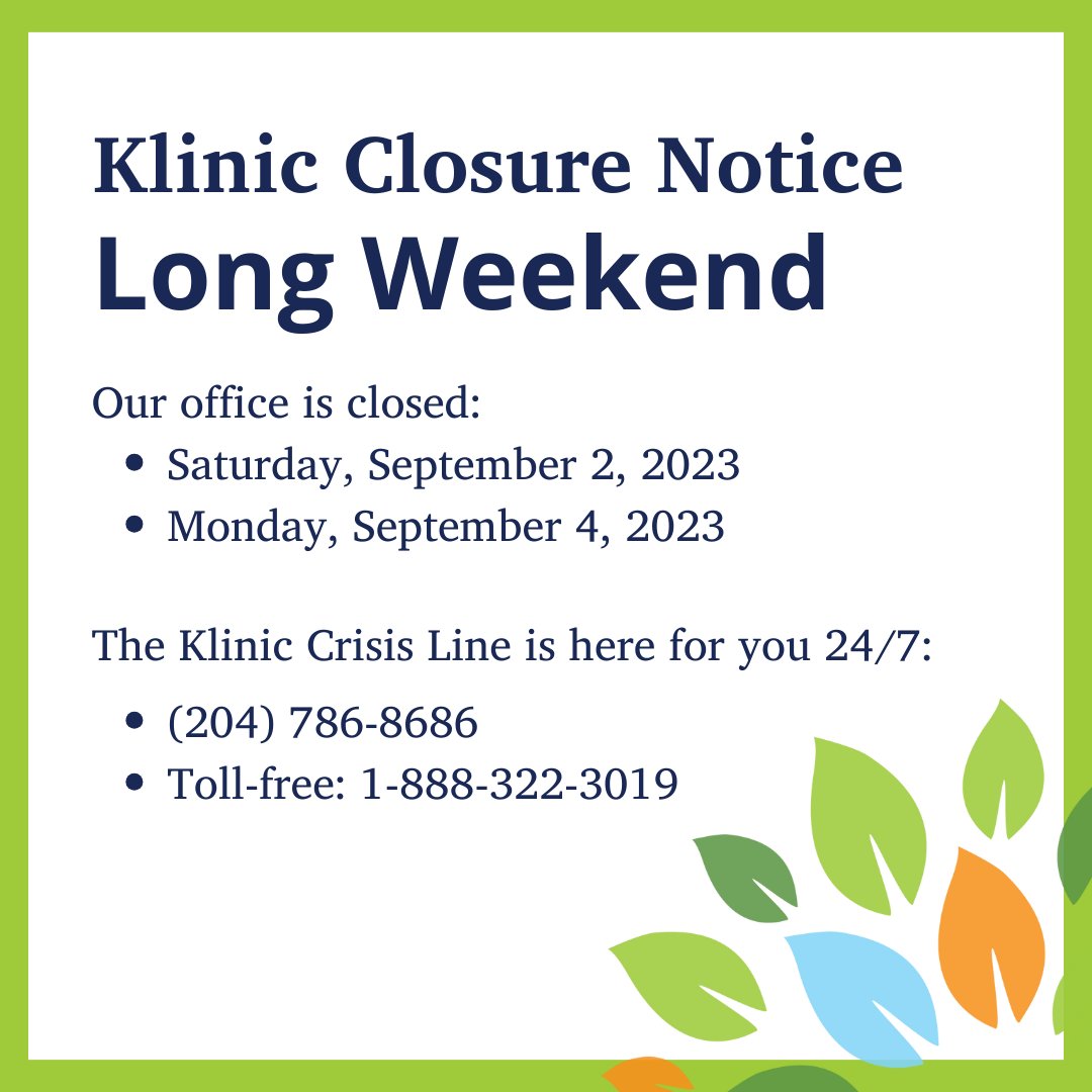 Friendly reminder: Klinic will closed from Saturday, September 2 to Monday, September 4, 2023, for the Labour Day long weekend. We will reopen on Tuesday, September 5. Our 24-hour crisis line is always here for you. Call us at (204) 786-8686 or toll-free at 1-888-322-3019.