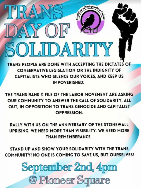 Portland DSA supports the Trans Day of Solidarity action called by the Coalition of Independent Unions at Pioneer Courthouse Square on Saturday, 9/2 at 4:00 PM. The chapter Steering Committee calls on DSA members and supporters to join the action if they can.