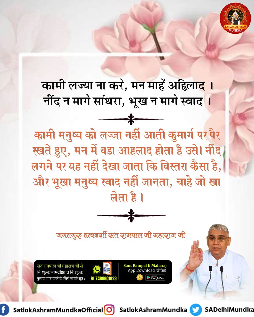 कामी लज्या ना करे, मन माहें अह्लिाद।
नींद न मागे सांथरा, भूख न मागे स्वाद।।

~ जगतगुरू तत्वदर्शी संत रामपाल जी महाराज जी

#KabirisGod 
#satlokashrammundka