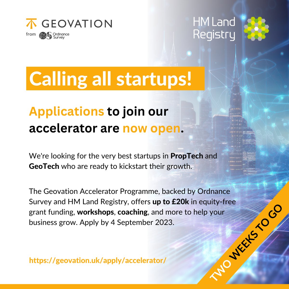 There are less than 2 weeks left to submit your applications to join our accelerator programme! 

We offer up to £20k in equity-free grant funding, workshops, coaching, and more. Get your application in by 3 September 2023: ow.ly/yH4h50PBoGW

<a href="/HMLandRegistry/">HM Land Registry</a> <a href="/OrdnanceSurvey/">Ordnance Survey</a>