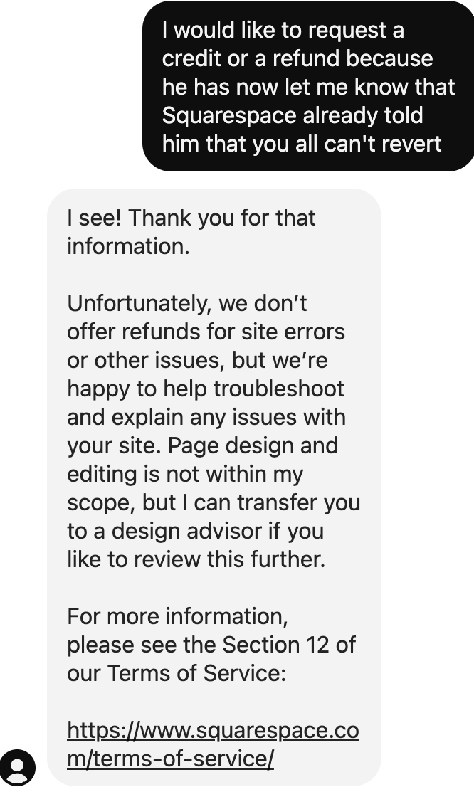 <a href="/squarespace/">Squarespace</a> had a bug last week that deleted our entire webpage structure, AND opened our private pages to the public. We requested a credit, and they referred us to the TOS re: warranty of service. As an attorney and entrepreneur, I am appalled at this response.