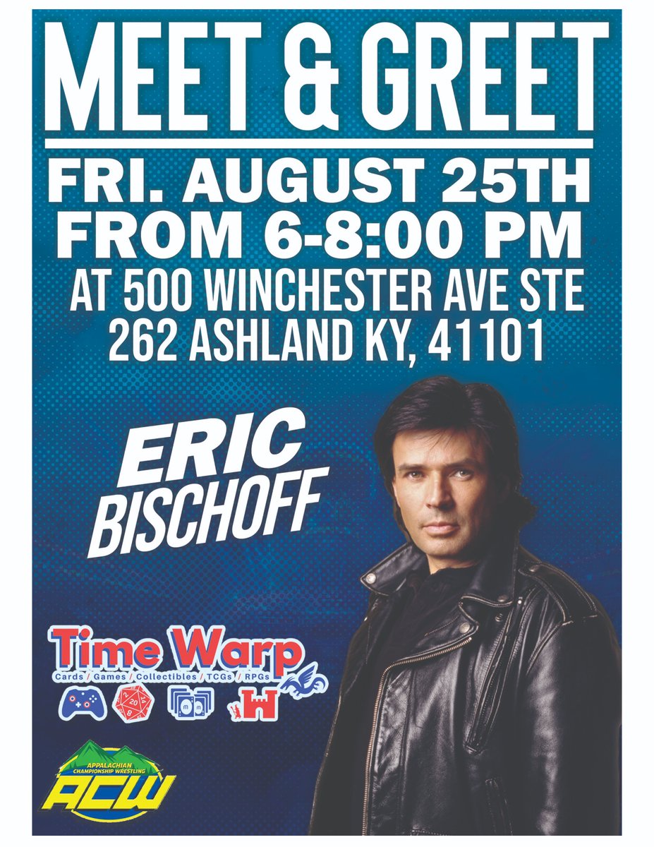 3 Hours till Meet and Greet Eric Bischoff
August 25th 6:00-8:00 pm
500 Winchester Avenue Ste 262 Ashland, KY 41101

Meet and Greet Prices
$30 Auto
$30 Selfie
$50 Combo
$70 Too Sweet VIP (Selfie, Auto and Skip the Line)
$20 Additional Auto