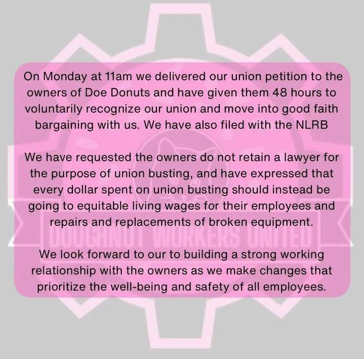 At 11:45am today workers at Doe Donuts in NE Portland Oregon informed management of their filing for union election to join Doughnut Workers United, giving management 48 hours to voluntarily recognize.

Join us in welcoming these workers into DWU!