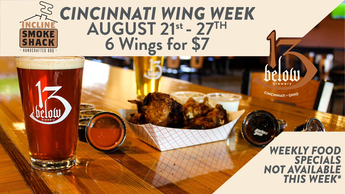 The Incline Smoke Shack is participating in Cincinnati Wing Week! 
You can get 6 Wings for $7 with your choice of sauce all week! During this week the standard Mon, Tues &amp; Wed Specials will not be available. 13 Below Brewery will still have a $4 select draft on Mon, Tues and Wed.