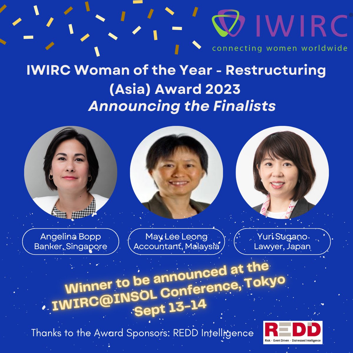 Congratulations to the three finalists of the IWIRC Woman of the Year in Restructuring (Asia) Award for 2023: Angelina Bopp, May Lee Leong and Yuri Sugano. The winner will be announced at the IWIRC@INSOL23 Conference in Tokyo in September!