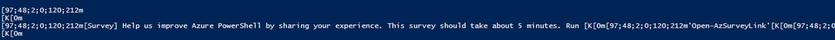 What the.... I'm running some Azure cmdlets in scripts (cleanup of AutomationHybridWorkerGroup) and my output is polluted with: 
WHO thought it's a good idea?
#PowerShell #Azure 
Learn more at [K[0m[97;48;2;0;120;212mhttps://go.microsoft.com/fwlink/?linkid=2202892