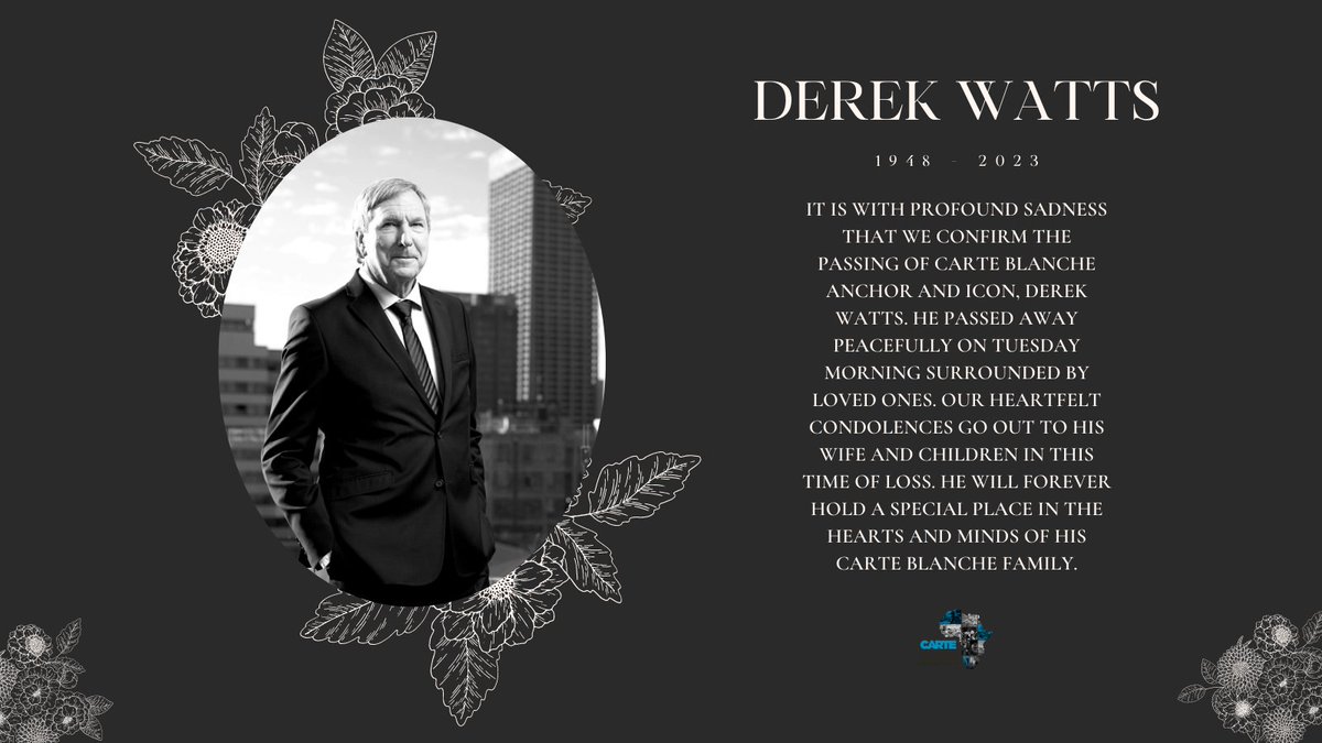 It is with profound sadness that we confirm the passing of Carte Blanche anchor and icon, Derek Watts. He passed away peacefully on Tuesday morning surrounded by loved ones. Our heartfelt condolences go out to his wife and children in this time of loss. He will forever hold a