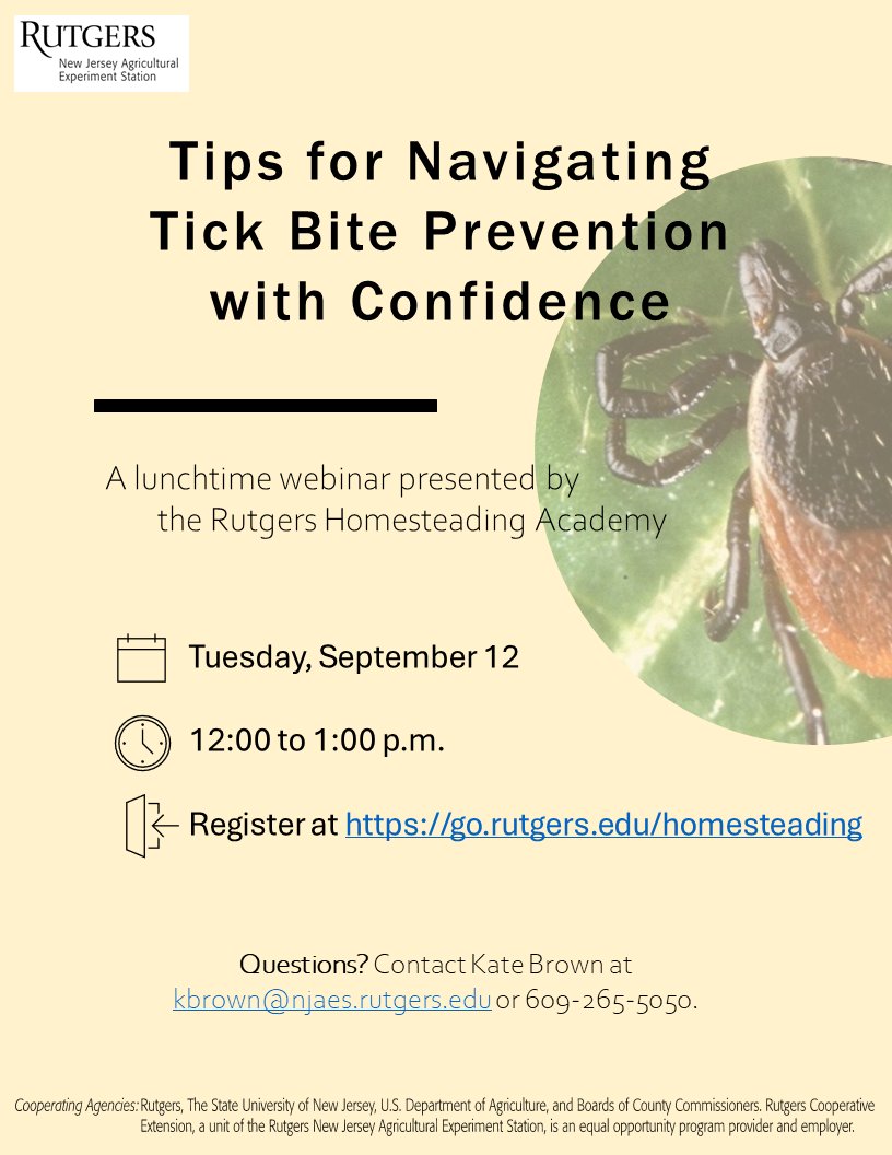 Rutgers Homesteading Academy webinar “Tips for Navigating Tick Bite Prevention with Confidence.' Rutgers Center for Vector Biology colleagues will share their insights and inform you about their NJ Ticks 4 Science! program. 9/12 12-1:00pm register go.rutgers.edu/homesteading