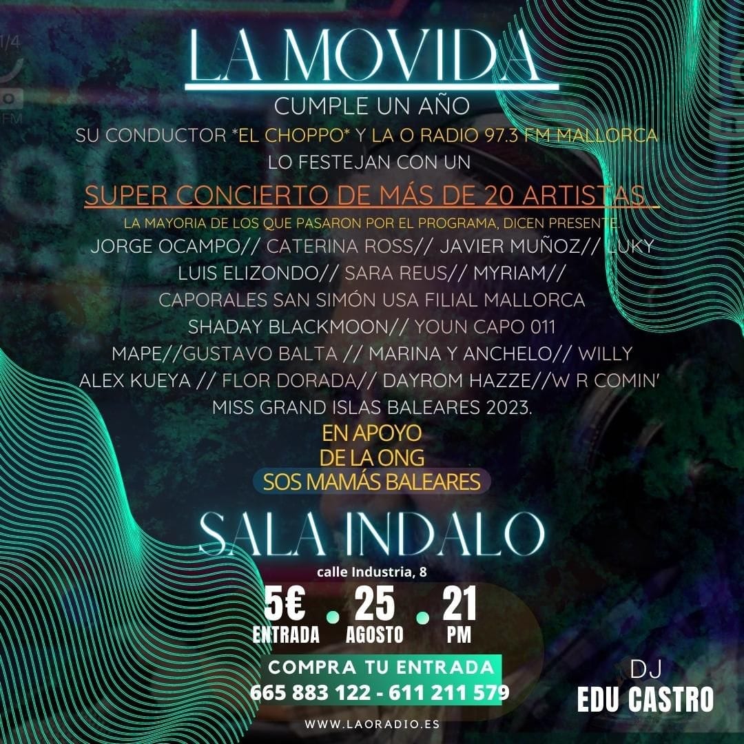 Sala Indalo Palma 

Viernes 25 Agosto 2023
Concierto Benefico SOS MAMA, presentado por La O Radio "PROGRAMA LA MOVIDA" presentado por el Choppo, con mas de 20 artistas invitados.
Gran Aniversario de programa LA MOVIDA.

CENA
Pa Amb Oli+Bebida 17€ (del precio de la Entrada 5€)