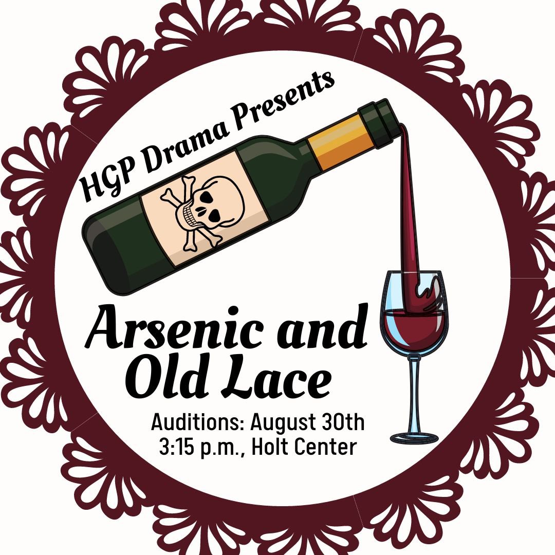 Join us for this hilarious dark comedy about the only thing more dangerous than poison: family! Auditions are open to all HGP students and any high school girls.