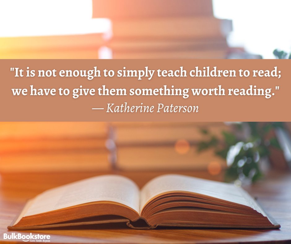 "It is not enough to simply teach children to read; we have to give them something worth reading." ― Katherine Paterson