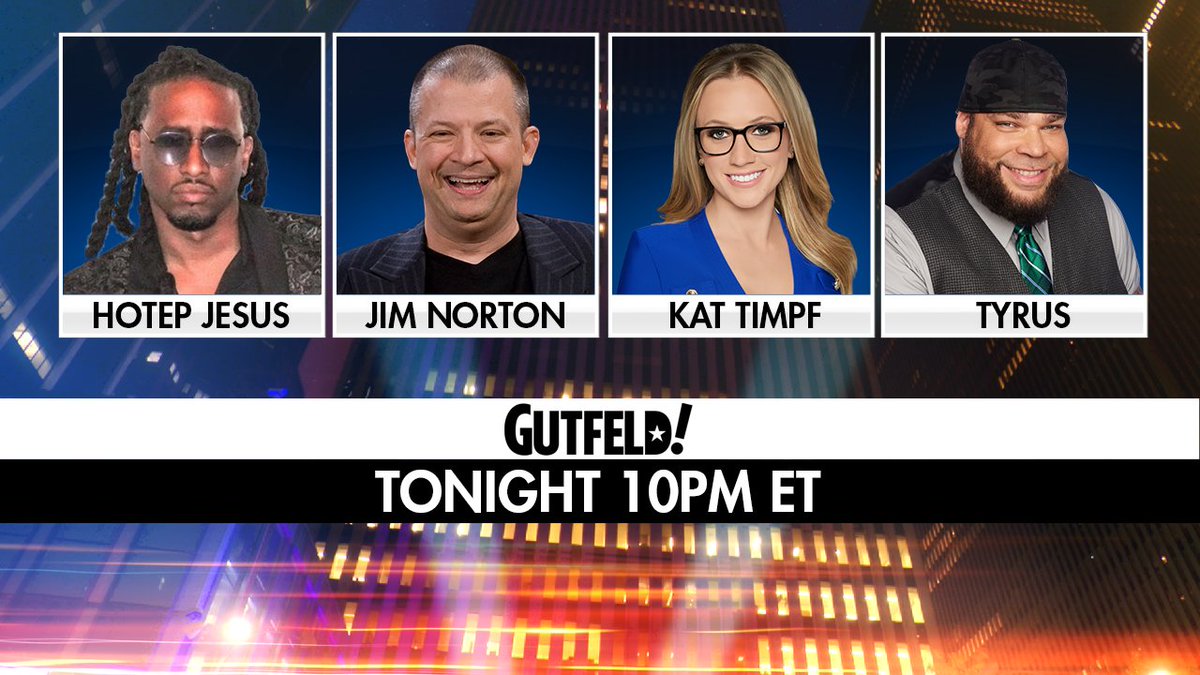 Gutfeld! (@gutfeldfox) on Twitter photo TONIGHT on #Gutfeld! <a href="/HotepJesus/">Hotep Jesus</a>, <a href="/JimNorton/">Jim Norton</a>, <a href="/KatTimpf/">Kat Timpf</a> and <a href="/PlanetTyrus/">Tyrus</a>. Tune in at 10PM ET! TONIGHT on #Gutfeld! <a href="/HotepJesus/">Hotep Jesus</a>, <a href="/JimNorton/">Jim Norton</a>, <a href="/KatTimpf/">Kat Timpf</a> and <a href="/PlanetTyrus/">Tyrus</a>. Tune in at 10PM ET!