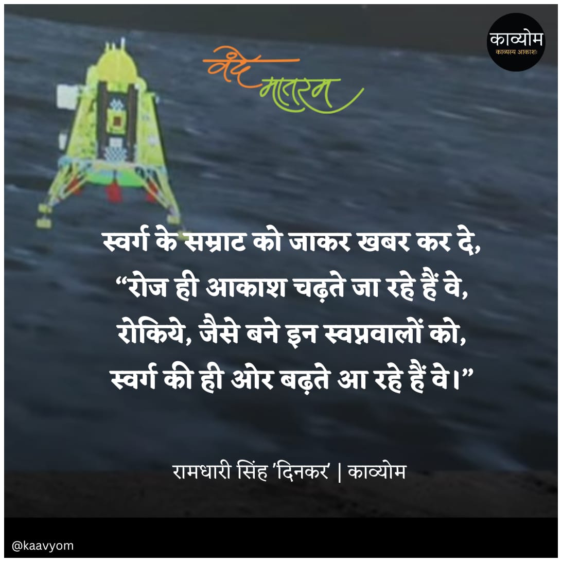 स्वर्ग के सम्राट को जाकर खबर कर दे,
“रोज ही आकाश चढ़ते जा रहे हैं वे,
रोकिये, जैसे बने इन स्वप्नवालों को,
स्वर्ग की ही ओर बढ़ते आ रहे हैं वे।”
- दिनकर

#Chandrayaan3 
#चंद्रयान३